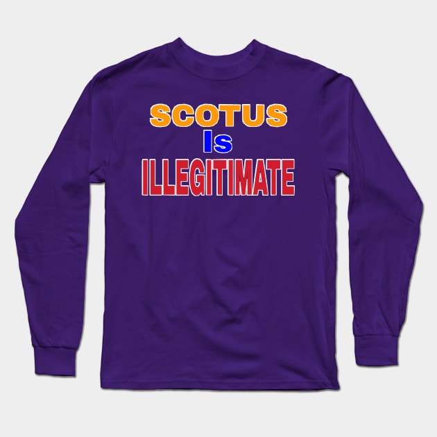 SCOTUS IS ILLEGITIMATE - Back Long Sleeve T-Shirt by SubversiveWare